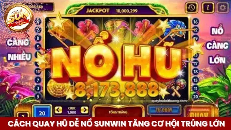 Cách Quay Hũ Dễ Nổ Sunwin Tăng Cơ Hội Trúng Lớn