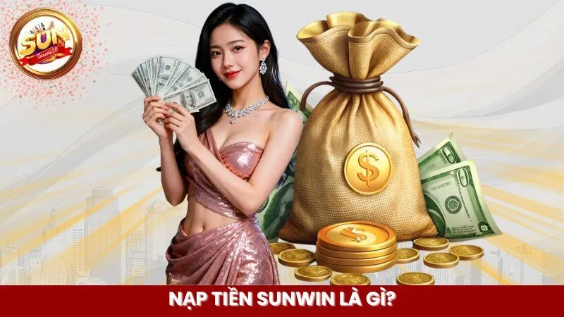 nap-tien-sunwin-la-gi
